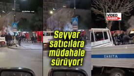 Seyyar satıcılara müdahale sürüyor! Vatandaş adalet istiyor!