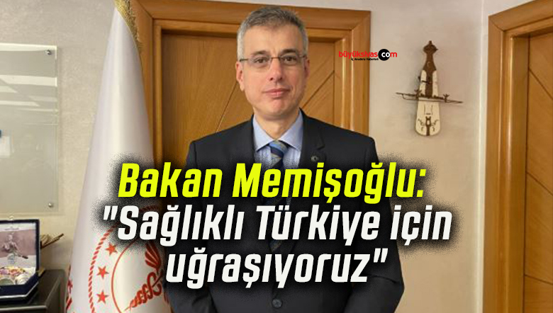Bakan Memişoğlu: “Sağlıklı Türkiye için uğraşıyoruz”