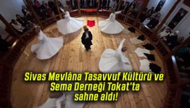 Sivas Mevlâna Tasavvuf Kültürü ve Sema Derneği Tokat’ta sahne aldı!