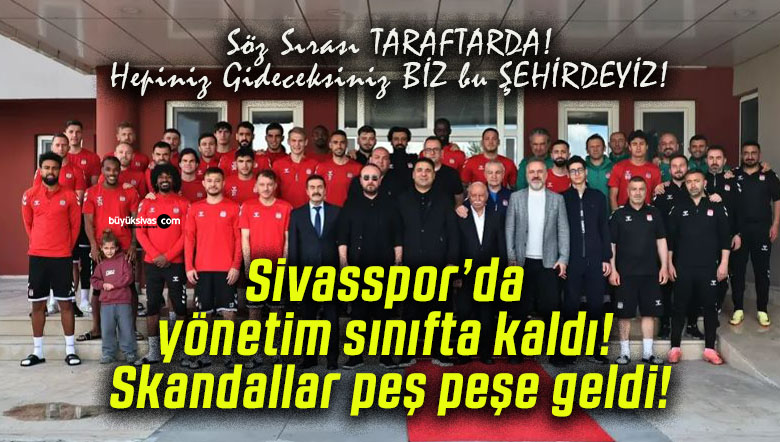 Sivasspor’da yönetim sınıfta kaldı! Skandallar peş peşe geldi!