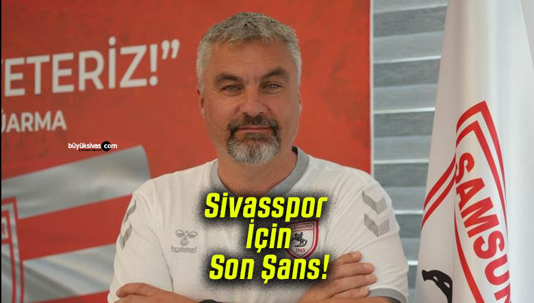 Sivasspor İçin Son Şans!