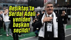 Beşiktaş’ta Serdal Adalı yeniden başkan seçildi!