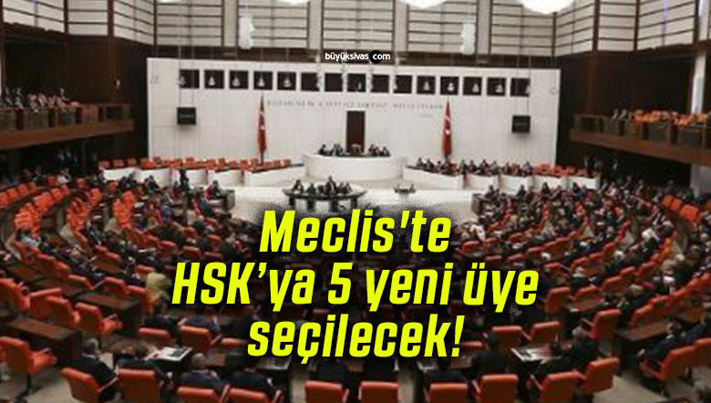 Meclis’te HSK’ya 5 yeni üye seçilecek!