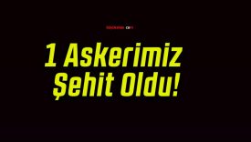 1 Askerimiz Şehit Oldu!