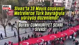 Sivas’ta 19 Mayıs coşkusu! Metrelerce Türk bayrağıyla yürüyüş düzenlendi!