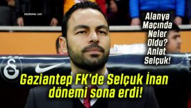 Gaziantep FK’de Selçuk İnan dönemi sona erdi!