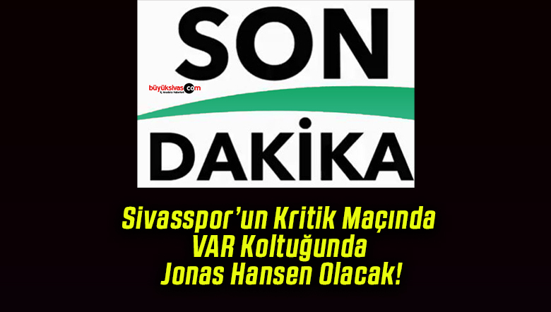 Sivasspor’un Kritik Maçında VAR Koltuğunda Jonas Hansen Olacak!