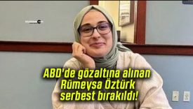ABD’de gözaltına alınan Rümeysa Öztürk serbest bırakıldı!