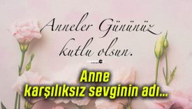 Anne karşılıksız sevginin adı…