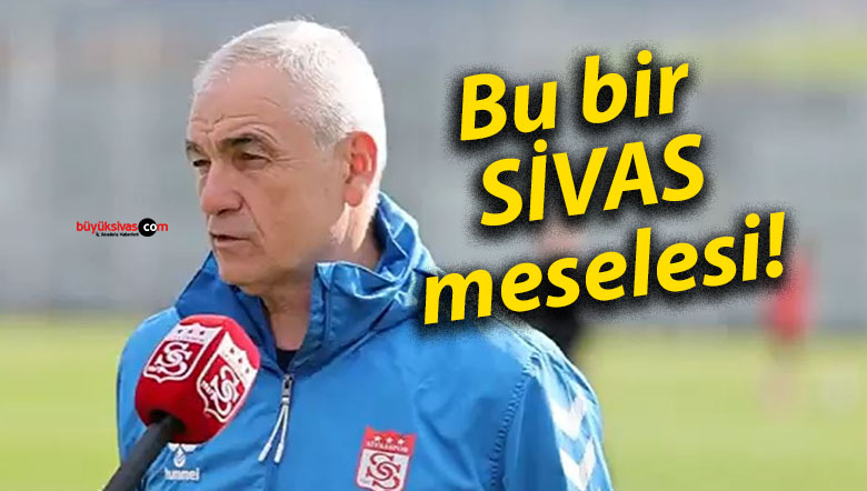 Bu bir SİVAS meselesi!