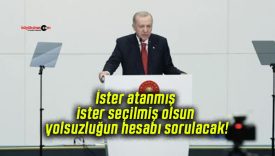 İster atanmış ister seçilmiş olsun yolsuzluğun hesabı sorulacak!