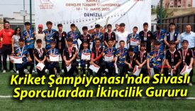 Kriket Şampiyonası’nda Sivaslı Sporculardan İkincilik Gururu