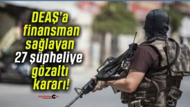 DEAŞ’a finansman sağlayan 27 şüpheliye gözaltı kararı!