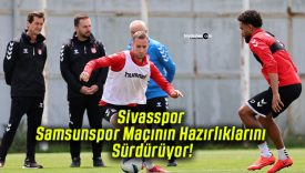 Sivasspor Samsunspor Maçının Hazırlıklarını Sürdürüyor!