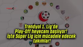 Trendyol 1. Lig’de Play-Off heyecanı başlıyor! İşte Süper Lig için mücadele edecek takımlar!