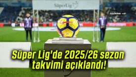Süper Lig’de 2025/26 sezon takvimi açıklandı!