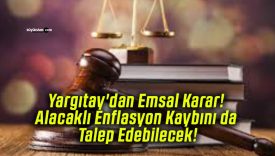 Yargıtay’dan Emsal Karar! Alacaklı Enflasyon Kaybını da Talep Edebilecek!