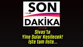 Sivas’ta Yine Sular Kesilecek! İşte tam liste…