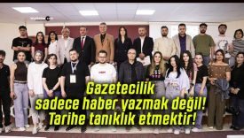 Gazetecilik sadece haber yazmak değil! Tarihe tanıklık etmektir!