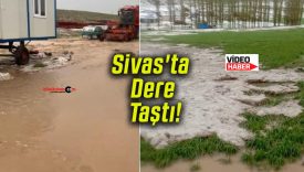 Sivas’ta Dere Taştı!