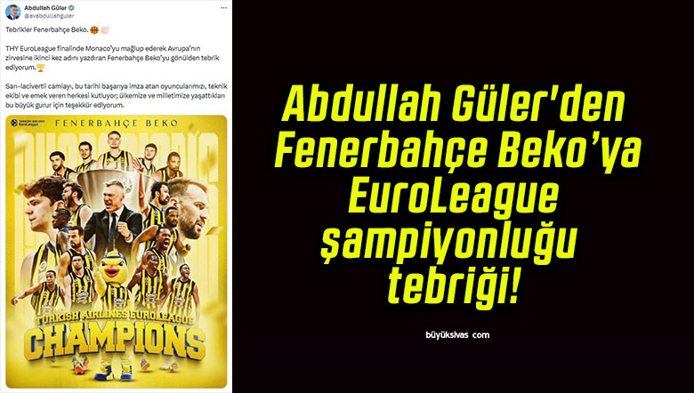 Abdullah Güler’den Fenerbahçe Beko’ya EuroLeague şampiyonluğu tebriği!