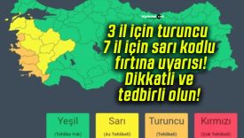 3 il için turuncu 7 il için sarı kodlu fırtına uyarısı! Dikkatli ve tedbirli olun!