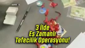 3 İlde Eş Zamanlı Tefecilik Operasyonu!