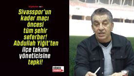 Sivasspor’un kader maçı öncesi tüm şehir seferber! Abdullah Yiğit’ten ilçe takımı yöneticisine tepki!