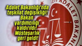 Adalet Bakanlığı’nda teşkilat değişikliği! Bakan yardımcılığı kaldırıldı! Müsteşarlık geri geldi!