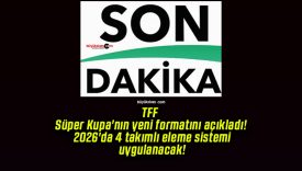 TFF Süper Kupa’nın yeni formatını açıkladı! 2026’da 4 takımlı eleme sistemi uygulanacak!