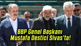 BBP Genel Başkanı Mustafa Destici Sivas’ta!