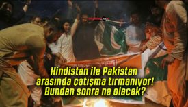 Hindistan ile Pakistan arasında çatışma tırmanıyor! Bundan sonra ne olacak?