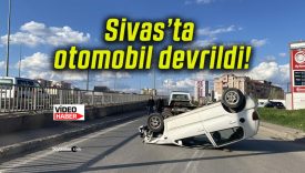 Sivas’ta otomobil devrildi!