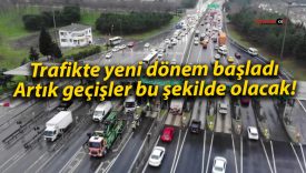 Trafikte yeni dönem başladı: Artık geçişler bu şekilde olacak!