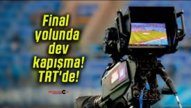 Final yolunda dev kapışma! TRT’de!
