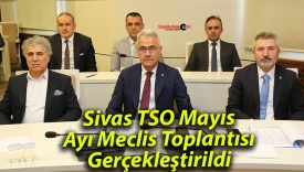 Sivas TSO Mayıs Ayı Meclis Toplantısı Gerçekleştirildi