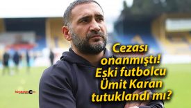 Cezası onanmıştı! Eski futbolcu Ümit Karan tutuklandı mı?
