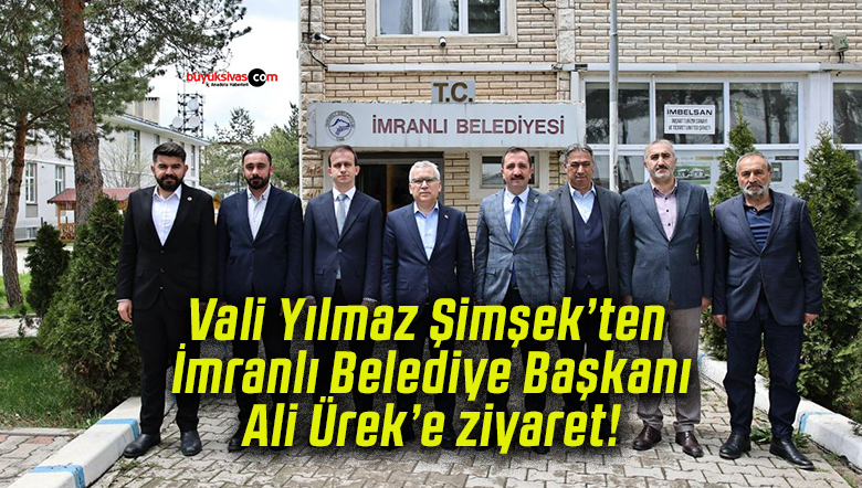 Vali Yılmaz Şimşek’ten İmranlı Belediye Başkanı Ali Ürek’e ziyaret!
