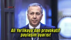 Ali Yerlikaya’dan provokatif paylaşım uyarısı!