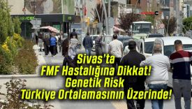 Sivas’ta FMF Hastalığına Dikkat! Genetik Risk Türkiye Ortalamasının Üzerinde!