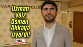 Uzman Vaiz Osman Akkaya uyardı!