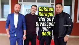 Gökhan Karagöl “Her şey Sivasspor için” dedi!