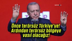 Önce terörsüz Türkiye’ye! Ardından terörsüz bölgeye vasıl olacağız!