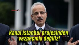 Kanal İstanbul projesinden vazgeçmiş değiliz!