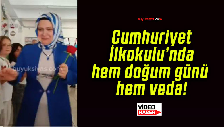 Cumhuriyet İlkokulu’nda hem doğum günü hem veda!