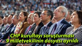 CHP kurultayı soruşturması: 9 milletvekilinin dosyası ayrıldı