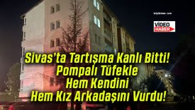 Sivas’ta Tartışma Kanlı Bitti! Pompalı Tüfekle Hem Kendini Hem Kız Arkadaşını Vurdu!