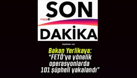 Bakan Yerlikaya: “FETÖ’ye yönelik operasyonlarda 101 şüpheli yakalandı”