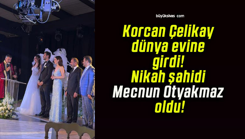 Korcan Çelikay dünya evine girdi! Nikah şahidi Mecnun Otyakmaz oldu!