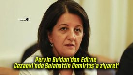 Pervin Buldan’dan Edirne Cezaevi’nde Selahattin Demirtaş’a ziyaret!